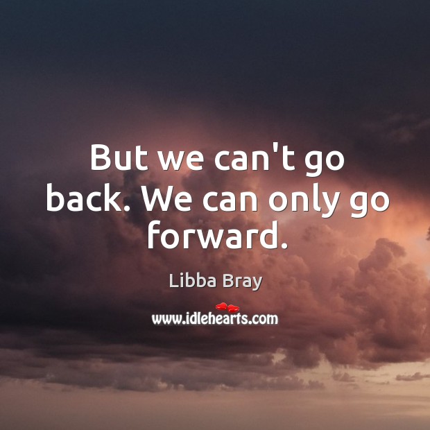 But we can’t go back. We can only go forward. Libba Bray Picture Quote