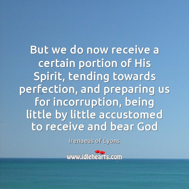 But we do now receive a certain portion of His Spirit, tending Irenaeus of Lyons Picture Quote