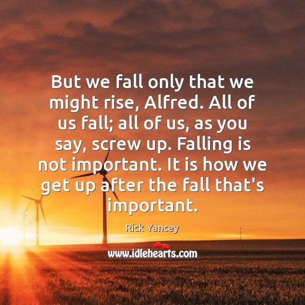 But we fall only that we might rise, Alfred. All of us Rick Yancey Picture Quote
