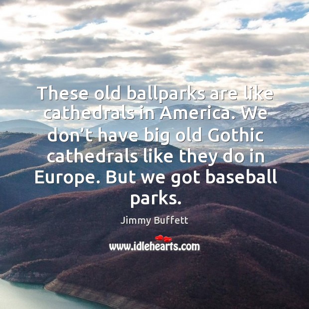 But we got baseball parks. Jimmy Buffett Picture Quote