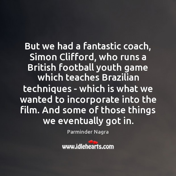 But we had a fantastic coach, Simon Clifford, who runs a British Parminder Nagra Picture Quote