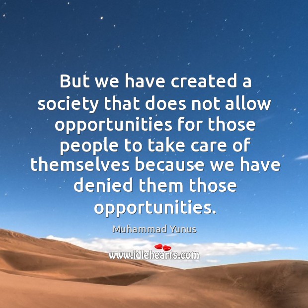 But we have created a society that does not allow opportunities for those people Image