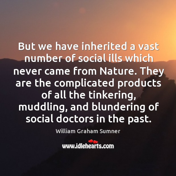 But we have inherited a vast number of social ills which never Image