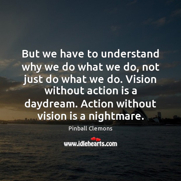 But we have to understand why we do what we do, not Action Quotes Image