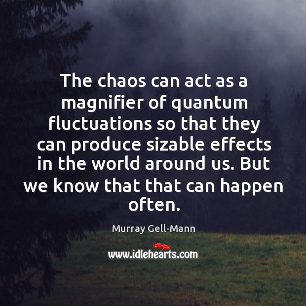 But we know that that can happen often. Murray Gell-Mann Picture Quote