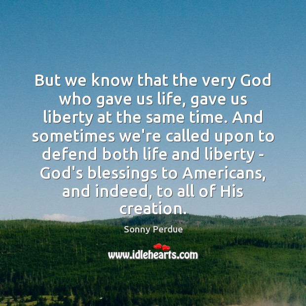 But we know that the very God who gave us life, gave Sonny Perdue Picture Quote