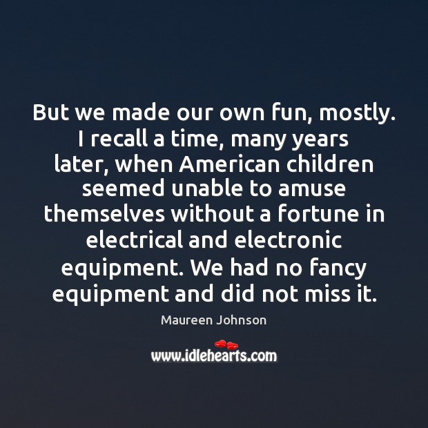 But we made our own fun, mostly. I recall a time, many Maureen Johnson Picture Quote