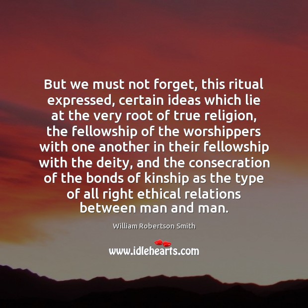 But we must not forget, this ritual expressed, certain ideas which lie William Robertson Smith Picture Quote