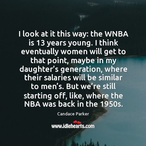 But we’re still starting off, like, where the nba was back in the 1950s. Candace Parker Picture Quote