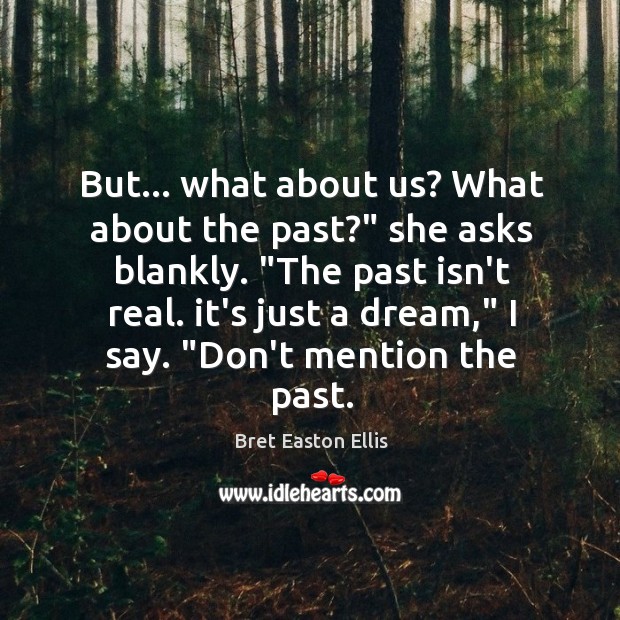 But… what about us? What about the past?” she asks blankly. “The Bret Easton Ellis Picture Quote