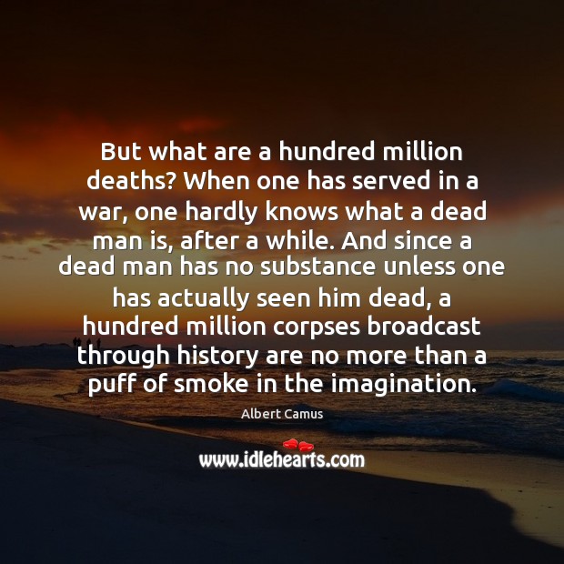 But what are a hundred million deaths? When one has served in Image