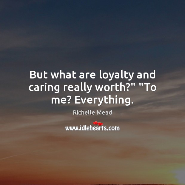 But what are loyalty and caring really worth?” “To me? Everything. Image