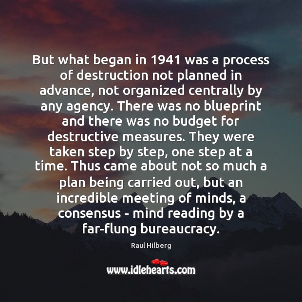 But what began in 1941 was a process of destruction not planned in Raul Hilberg Picture Quote
