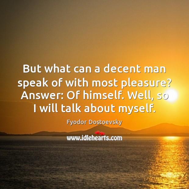 But what can a decent man speak of with most pleasure? Answer: Fyodor Dostoevsky Picture Quote