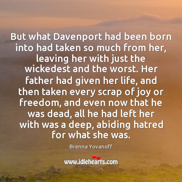 But what Davenport had been born into had taken so much from 