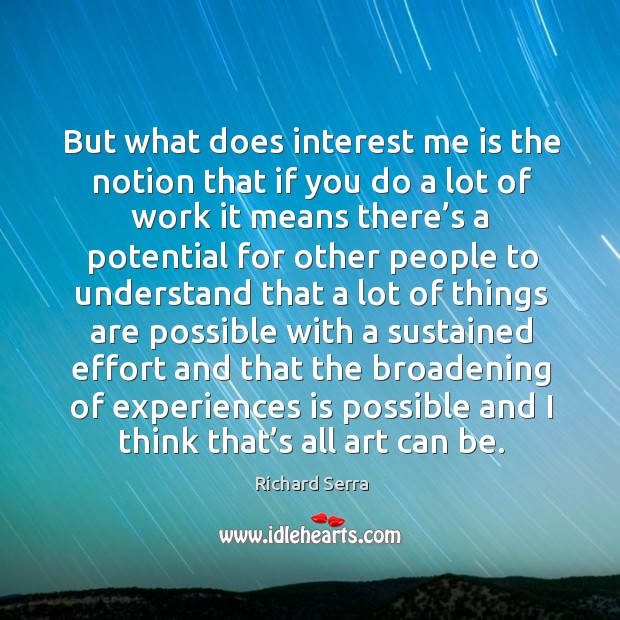 But what does interest me is the notion that if you do a lot of work it means there’s a potential Effort Quotes Image