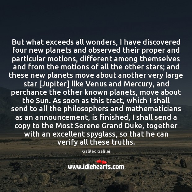 But what exceeds all wonders, I have discovered four new planets and Galileo Galilei Picture Quote