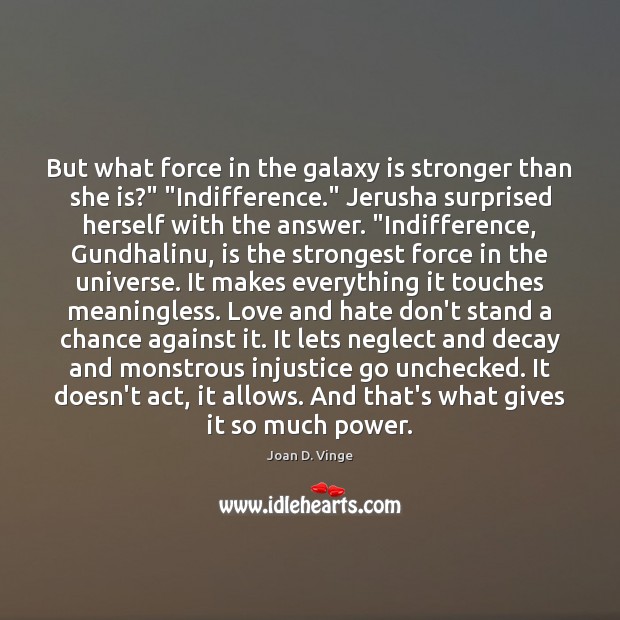 But what force in the galaxy is stronger than she is?” “Indifference.” Love and Hate Quotes Image