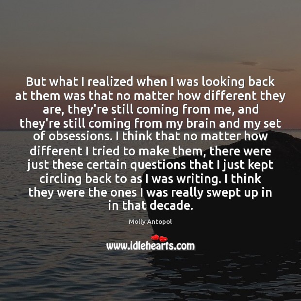 But what I realized when I was looking back at them was Molly Antopol Picture Quote