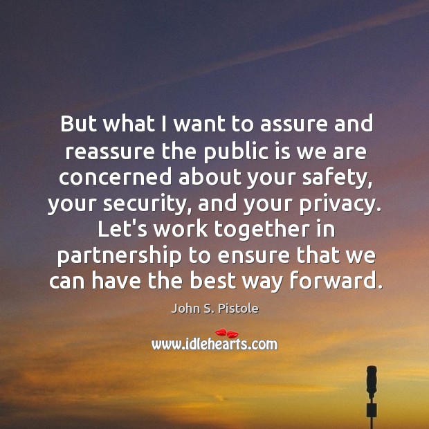 But what I want to assure and reassure the public is we John S. Pistole Picture Quote