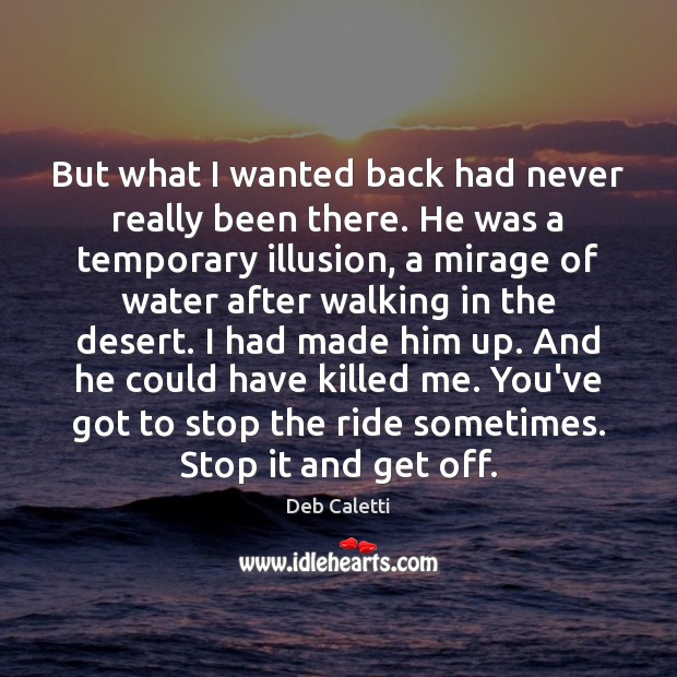 But what I wanted back had never really been there. He was Deb Caletti Picture Quote