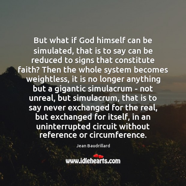 But what if God himself can be simulated, that is to say Jean Baudrillard Picture Quote
