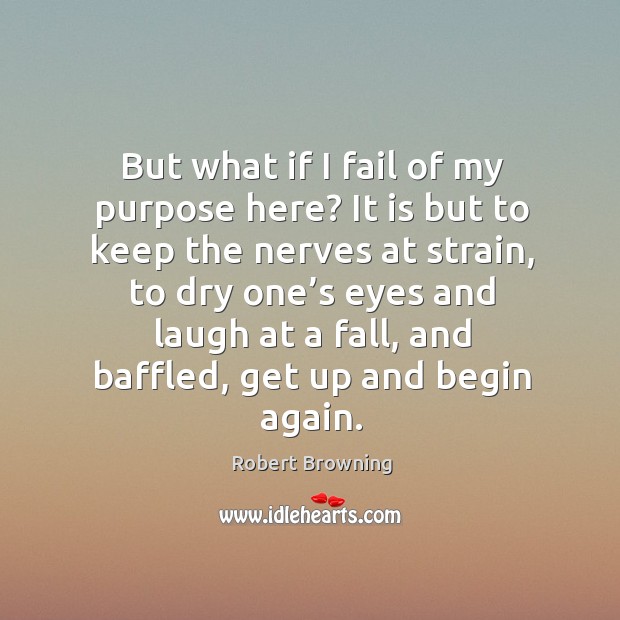 But what if I fail of my purpose here? it is but to keep the nerves at strain Robert Browning Picture Quote