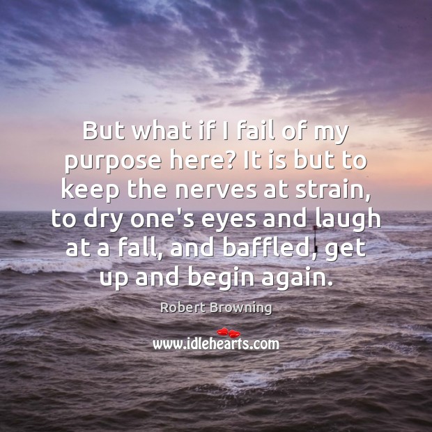 But what if I fail of my purpose here? It is but Robert Browning Picture Quote