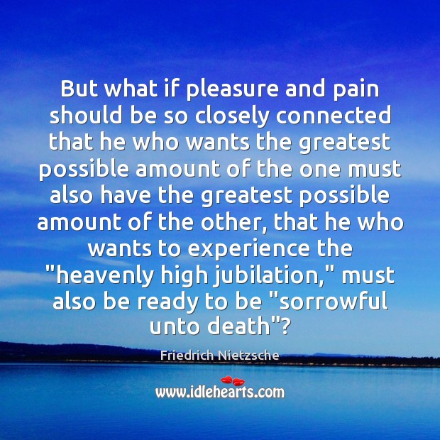 But what if pleasure and pain should be so closely connected that Friedrich Nietzsche Picture Quote