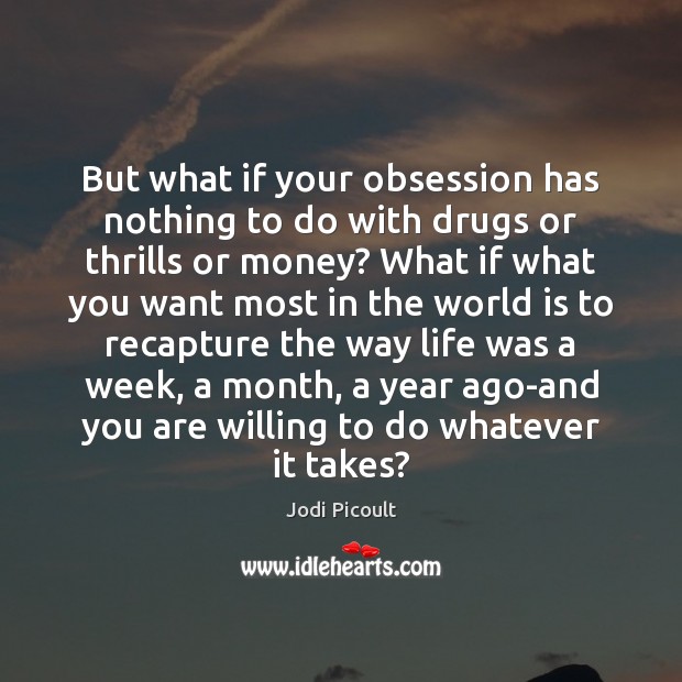 But what if your obsession has nothing to do with drugs or Jodi Picoult Picture Quote