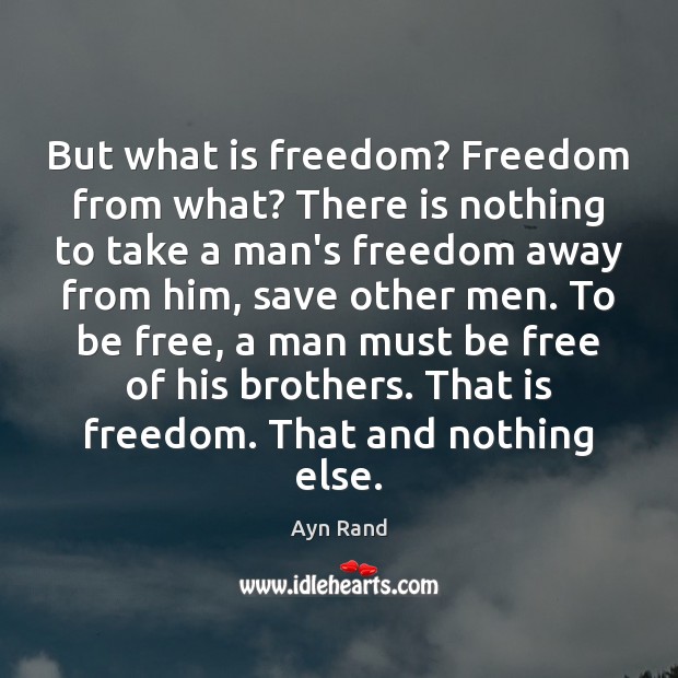 But what is freedom? Freedom from what? There is nothing to take Brother Quotes Image