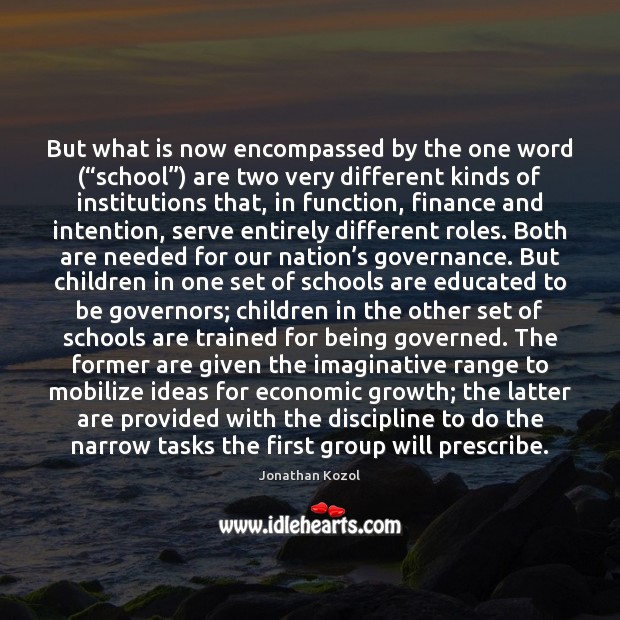 But what is now encompassed by the one word (“school”) are two Jonathan Kozol Picture Quote