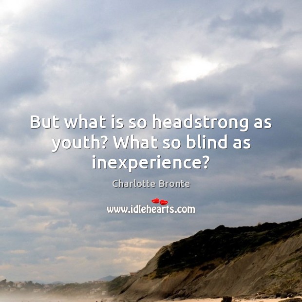 But what is so headstrong as youth? What so blind as inexperience? Charlotte Bronte Picture Quote