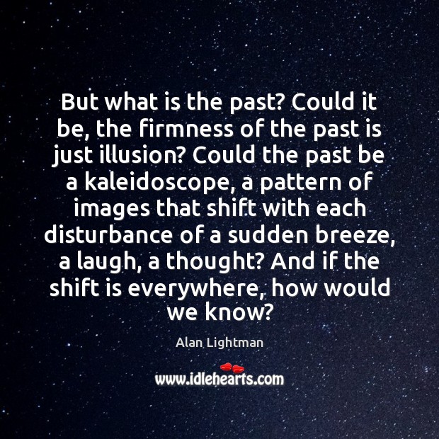 But what is the past? Could it be, the firmness of the Past Quotes Image