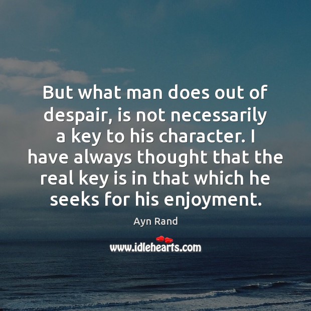 But what man does out of despair, is not necessarily a key Ayn Rand Picture Quote