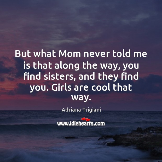 But what Mom never told me is that along the way, you Adriana Trigiani Picture Quote