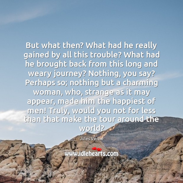 But what then? What had he really gained by all this trouble? Journey Quotes Image