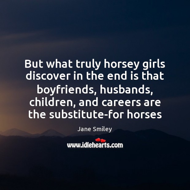 But what truly horsey girls discover in the end is that boyfriends, 