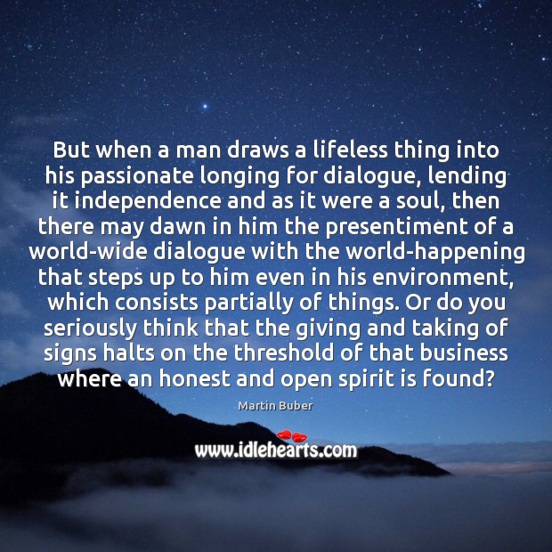 But when a man draws a lifeless thing into his passionate longing Martin Buber Picture Quote