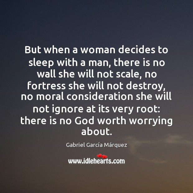 But when a woman decides to sleep with a man, there is Gabriel García Márquez Picture Quote