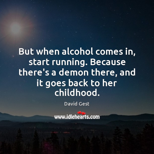 But when alcohol comes in, start running. Because there’s a demon there, David Gest Picture Quote