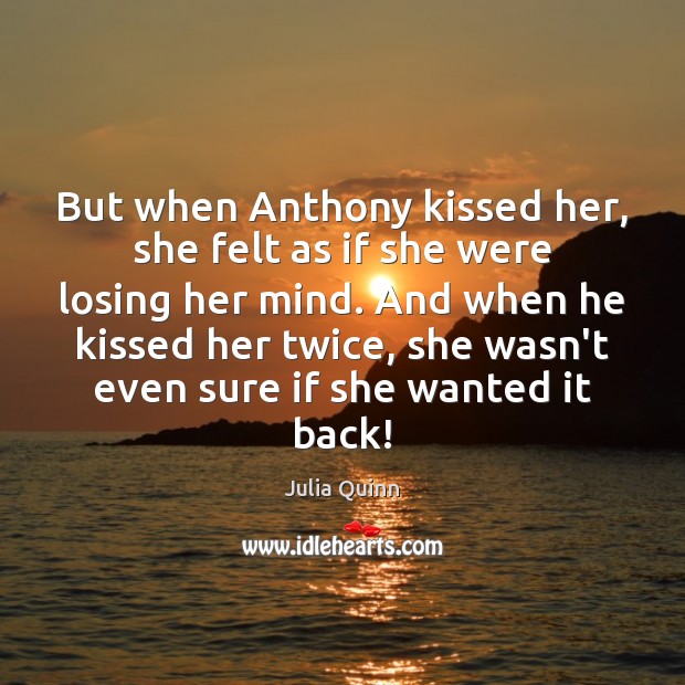 But when Anthony kissed her, she felt as if she were losing Julia Quinn Picture Quote