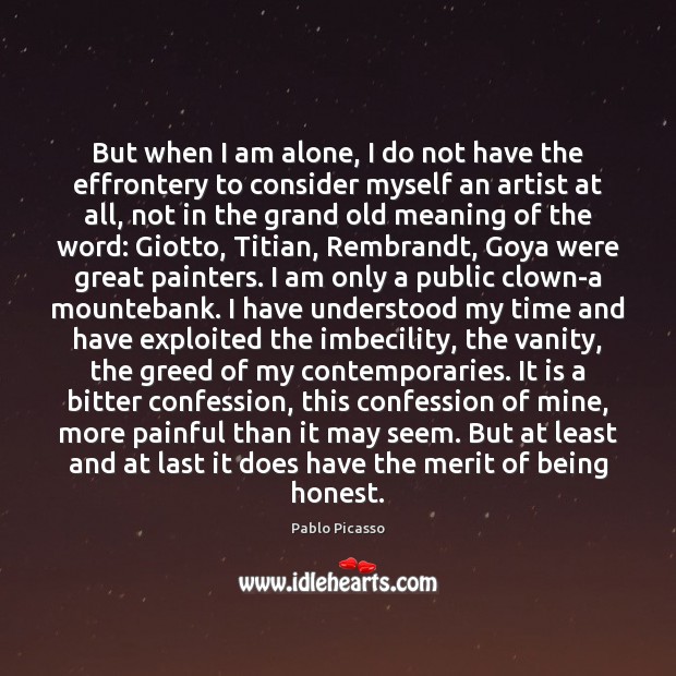 But when I am alone, I do not have the effrontery to Pablo Picasso Picture Quote