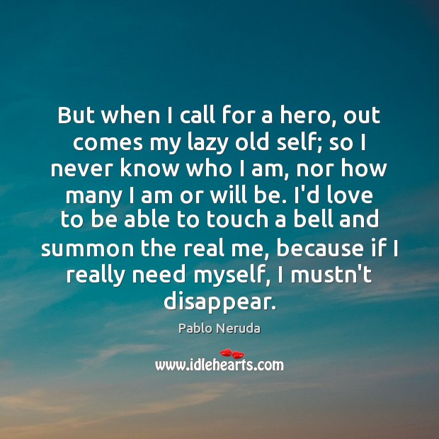 But when I call for a hero, out comes my lazy old Pablo Neruda Picture Quote