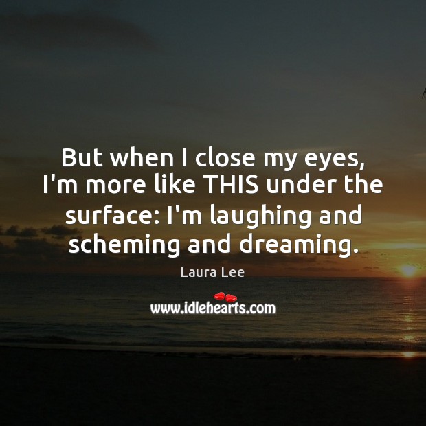 But when I close my eyes, I’m more like THIS under the Dreaming Quotes Image