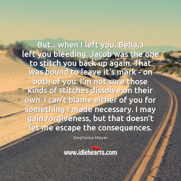 But… when I left you, Bella, I left you bleeding. Jacob was Stephenie Meyer Picture Quote