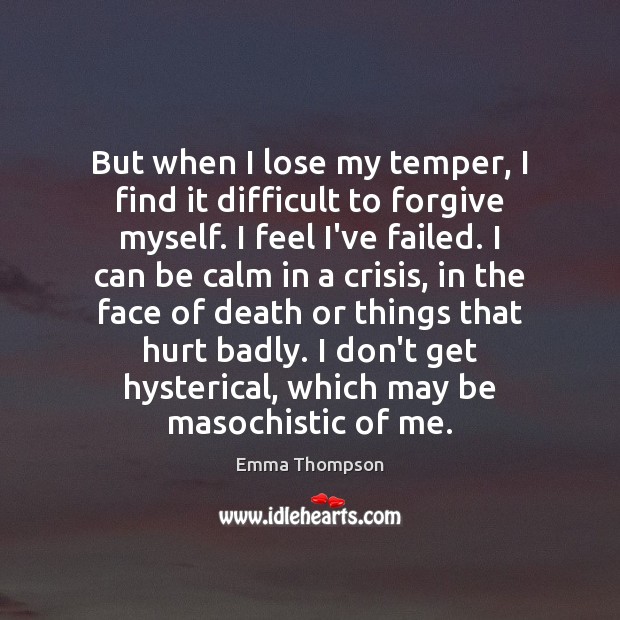 But when I lose my temper, I find it difficult to forgive Emma Thompson Picture Quote
