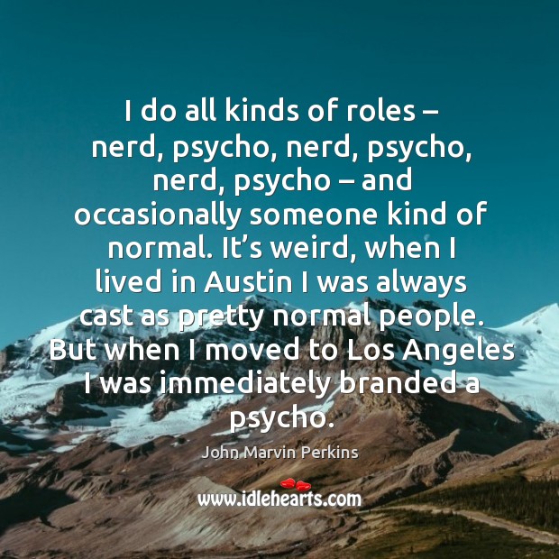 But when I moved to los angeles I was immediately branded a psycho. John Marvin Perkins Picture Quote