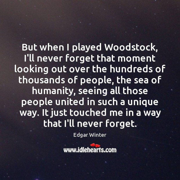 But when I played Woodstock, I’ll never forget that moment looking out Edgar Winter Picture Quote