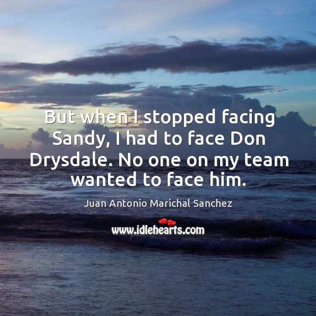 But when I stopped facing sandy, I had to face don drysdale. No one on my team wanted to face him. Image